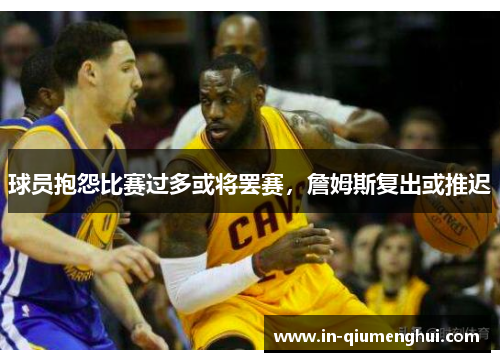 球员抱怨比赛过多或将罢赛，詹姆斯复出或推迟