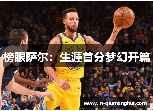 榜眼萨尔：生涯首分梦幻开篇