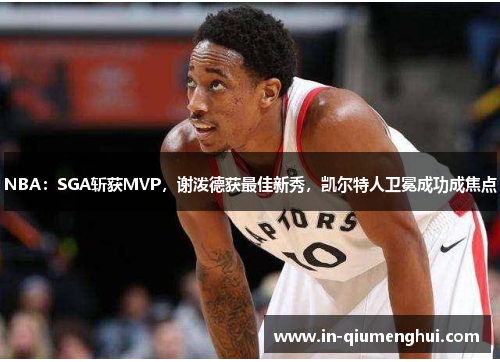 NBA：SGA斩获MVP，谢泼德获最佳新秀，凯尔特人卫冕成功成焦点