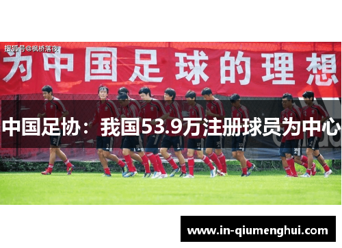 中国足协：我国53.9万注册球员为中心