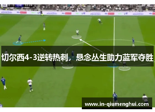 切尔西4-3逆转热刺，悬念丛生助力蓝军夺胜